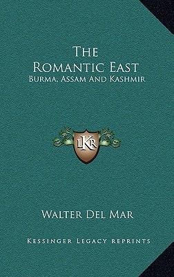 The Romantic East: Burma, Assam And Kashmir