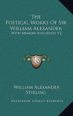 The Poetical Works Of Sir William Alexander: With Memoir And Notes V2