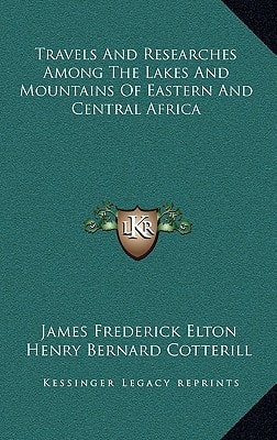 Travels And Researches Among The Lakes And Mountains Of Eastern And Central Africa