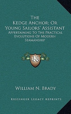The Kedge Anchor; Or Young Sailors' Assistant: Appertaining To The Practical Evolutions Of Modern Seamanship