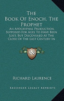 The Book Of Enoch, The Prophet: An Apocryphal Production, Supposed For Ages To Have Been Lost, But Discovered At The Close Of The Last Century In Abyssinia