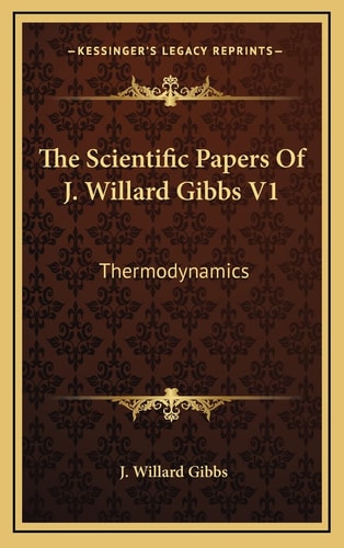 The Scientific Papers Of J. Willard Gibbs V1: Thermodynamics