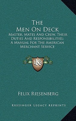 The Men On Deck: Master, Mates And Crew, Their Duties And Responsibilities; A Manual For The American Merchant Service