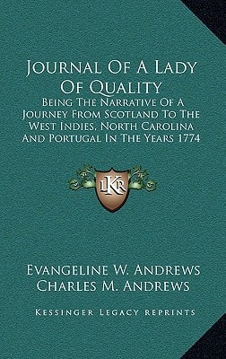 Journal Of A Lady Of Quality: Being The Narrative Of A Journey From Scotland To The West Indies, North Carolina And Portugal In The Years 1774 To 1776