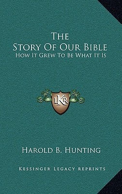 The Story Of Our Bible: How It Grew To Be What It Is