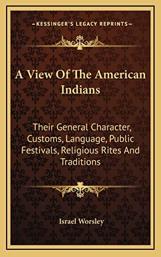 A View Of The American Indians: Their General Character, Customs, Language, Public Festivals, Religious Rites And Traditions