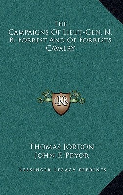 The Campaigns Of Lieut.-Gen. N. B. Forrest And Of Forrests Cavalry
