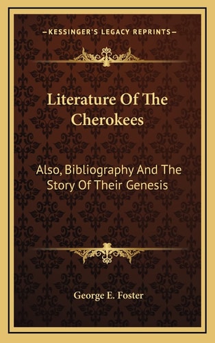 Literature Of The Cherokees: Also, Bibliography And The Story Of Their Genesis