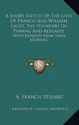 A Short Sketch Of The Lives Of Francis And William Light, The Founders Of Penang And Adelaide: With Extracts From Their Journals
