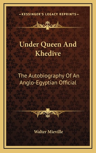 Under Queen And Khedive: The Autobiography Of An Anglo-Egyptian Official