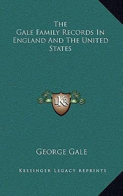 The Gale Family Records In England And The United States