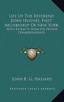 Life Of The Reverend John Hughes, First Archbishop Of New York: With Extracts From His Private Correspondence