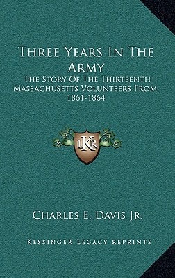 Three Years In The Army: The Story Of The Thirteenth Massachusetts Volunteers From, 1861-1864