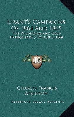 Grant's Campaigns Of 1864 And 1865: The Wilderness And Cold Harbor May, 3 To June 3, 1864