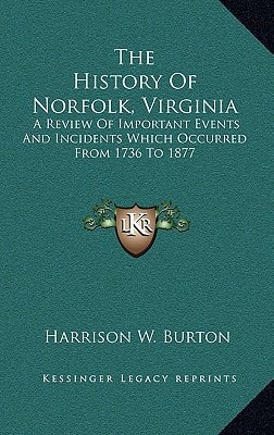 The History Of Norfolk, Virginia: A Review Of Important Events And Incidents Which Occurred From 1736 To 1877