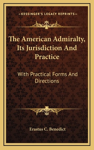 The American Admiralty, Its Jurisdiction And Practice: With Practical Forms And Directions