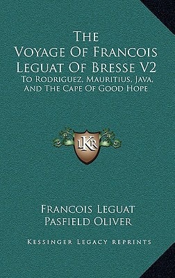 The Voyage Of Francois Leguat Of Bresse V2: To Rodriguez, Mauritius, Java, And The Cape Of Good Hope