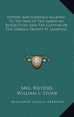 Letters And Journals Relating To The War Of The American Revolution, And The Capture Of The German Troops At Saratoga