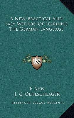A New, Practical And Easy Method Of Learning The German Language
