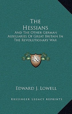 The Hessians: And The Other German Auxiliaries Of Great Britain In The Revolutionary War
