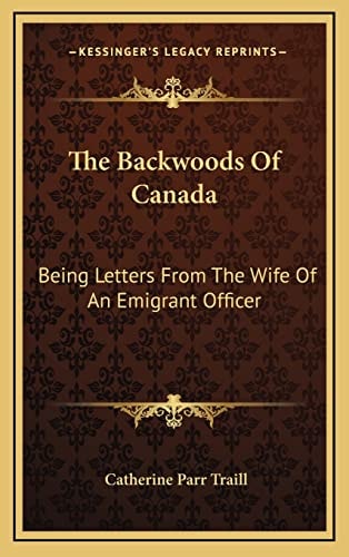 The Backwoods Of Canada: Being Letters From The Wife Of An Emigrant Officer