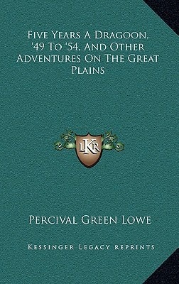 Five Years A Dragoon, '49 To '54, And Other Adventures On The Great Plains