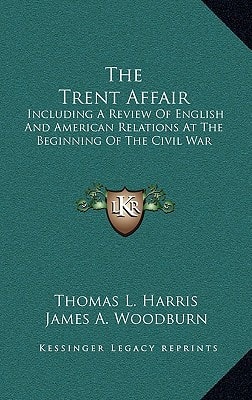 The Trent Affair: Including A Review Of English And American Relations At The Beginning Of The Civil War