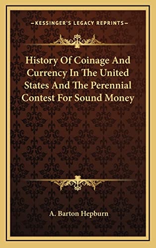 History Of Coinage And Currency In The United States And The Perennial Contest For Sound Money