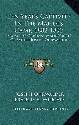 Ten Years Captivity In The Mahdi's Camp, 1882-1892: From The Original Manuscripts Of Father Joseph Ohrwalder