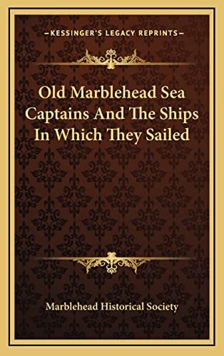 Old Marblehead Sea Captains And The Ships In Which They Sailed
