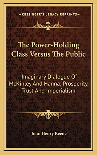 The Power-Holding Class Versus The Public: Imaginary Dialogue Of McKinley And Hanna; Prosperity, Trust And Imperialism