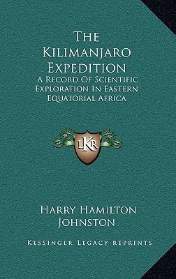 The Kilimanjaro Expedition: A Record of Scientific Exploration in Eastern Equatorial Africa