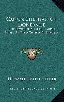 Canon Sheehan Of Doneraile: The Story Of An Irish Parish Priest, As Told Chiefly By Himself