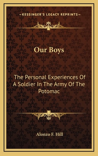Our Boys: The Personal Experiences Of A Soldier In The Army Of The Potomac