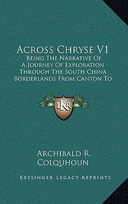 Across Chryse V1: Being The Narrative Of A Journey Of Exploration Through The South China Borderlands From Canton To Mandalay