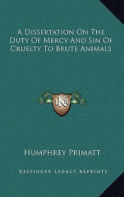 A Dissertation On The Duty Of Mercy And Sin Of Cruelty To Brute Animals