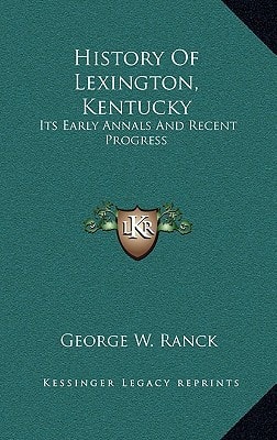 History Of Lexington, Kentucky: Its Early Annals And Recent Progress