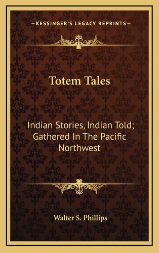 Totem Tales: Indian Stories, Indian Told; Gathered In The Pacific Northwest