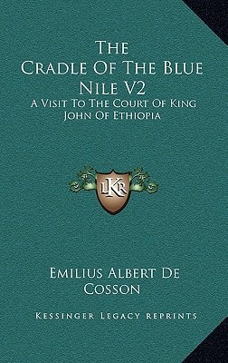 The Cradle Of The Blue Nile V2: A Visit To The Court Of King John Of Ethiopia