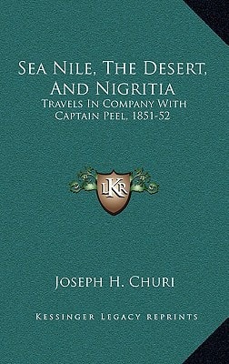 Sea Nile, The Desert, And Nigritia: Travels In Company With Captain Peel, 1851-52