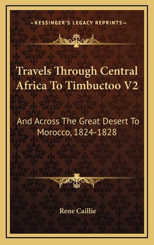 Travels Through Central Africa To Timbuctoo V2: And Across The Great Desert To Morocco, 1824-1828
