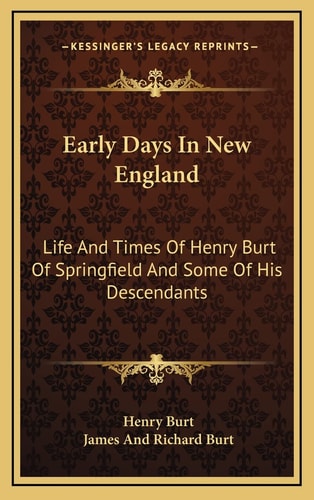Early Days In New England: Life And Times Of Henry Burt Of Springfield And Some Of His Descendants