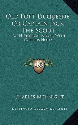 Old Fort Duquesne; Or Captain Jack, The Scout: An Historical Novel, With Copious Notes