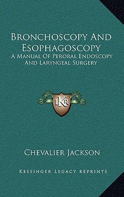 Bronchoscopy And Esophagoscopy: A Manual Of Peroral Endoscopy And Laryngeal Surgery