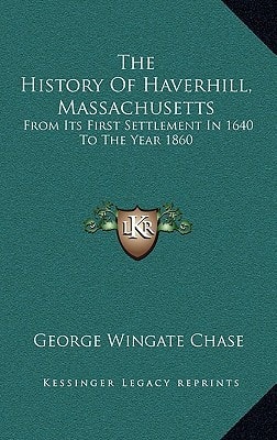 The History Of Haverhill, Massachusetts: From Its First Settlement In 1640 To The Year 1860