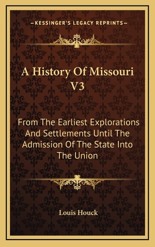 A History Of Missouri V3: From The Earliest Explorations And Settlements Until The Admission Of The State Into The Union