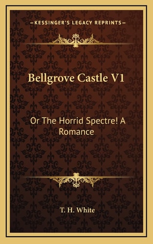 Bellgrove Castle V1: Or The Horrid Spectre! A Romance