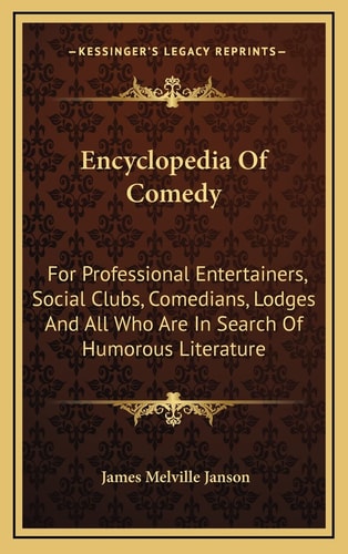 Encyclopedia Of Comedy: For Professional Entertainers, Social Clubs, Comedians, Lodges And All Who Are In Search Of Humorous Literature