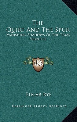 The Quirt And The Spur: Vanishing Shadows Of The Texas Frontier