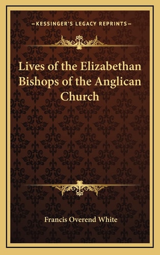 Lives of the Elizabethan Bishops of the Anglican Church